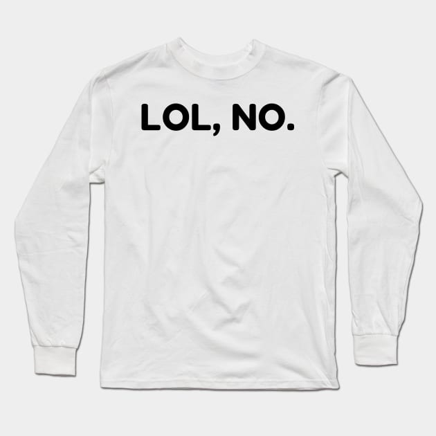 LOL, No. Funny Sarcastic NSFW Rude Inappropriate Saying Long Sleeve T-Shirt by That Cheeky Tee